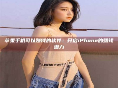 玉树苹果手机可以赚钱的软件：开启iPhone的赚钱潜力