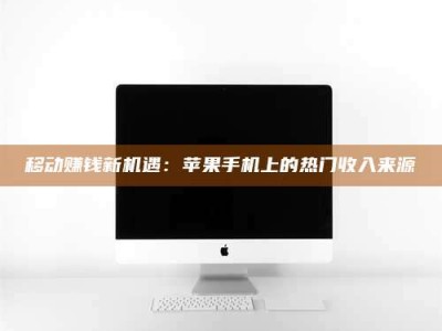 玉树移动赚钱新机遇：苹果手机上的热门收入来源