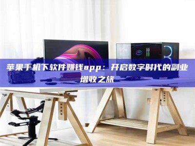 玉树苹果手机下软件赚钱app：开启数字时代的副业增收之旅